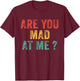 Funny Are You Mad At Me? Angry Annoyed Saying Vintage Retro T-Shirt - T-Shirt | Maroon