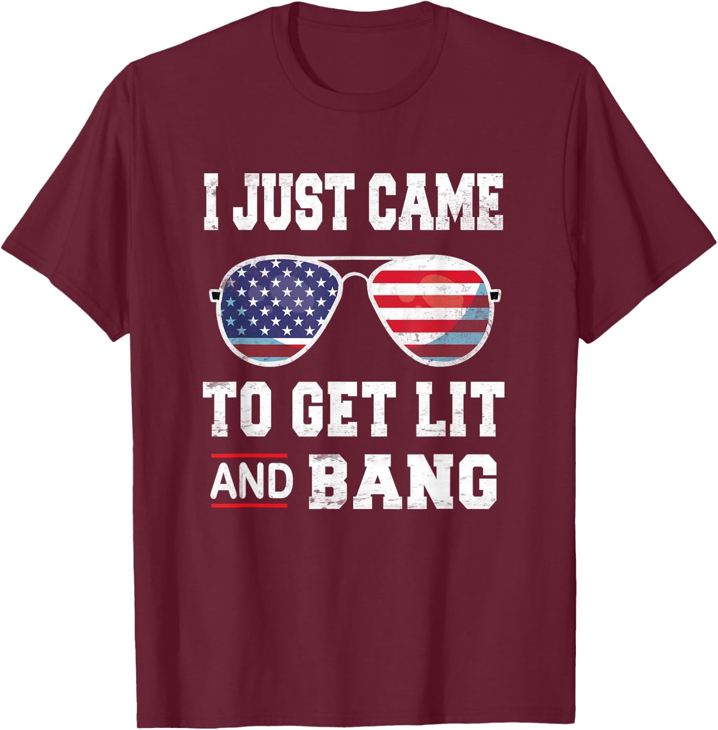 I Just Came To Get Lit & Bang 4th Of July Independence Day T-Shirt - T-Shirt | Maroon