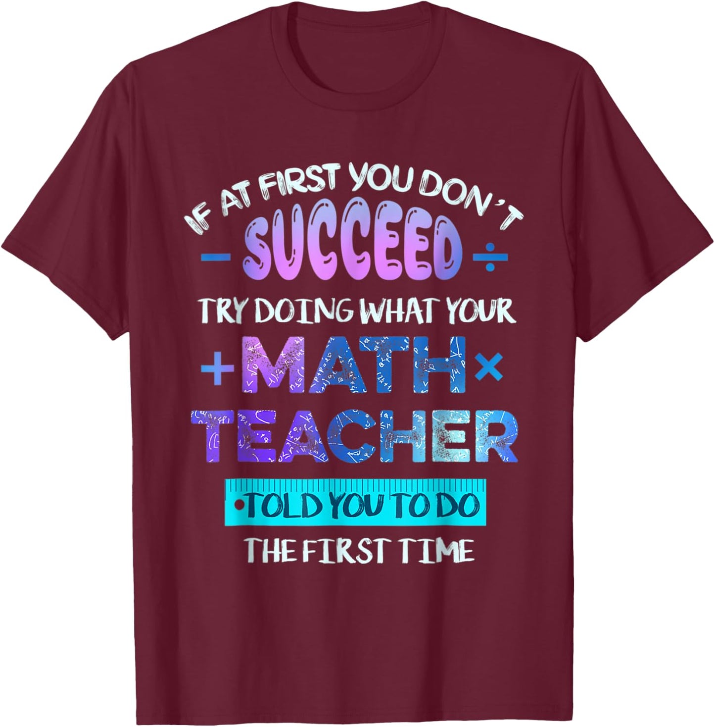 If At First You Don't Succeed Try Doing Your Math Teacher T-Shirt - T-Shirt | Maroon