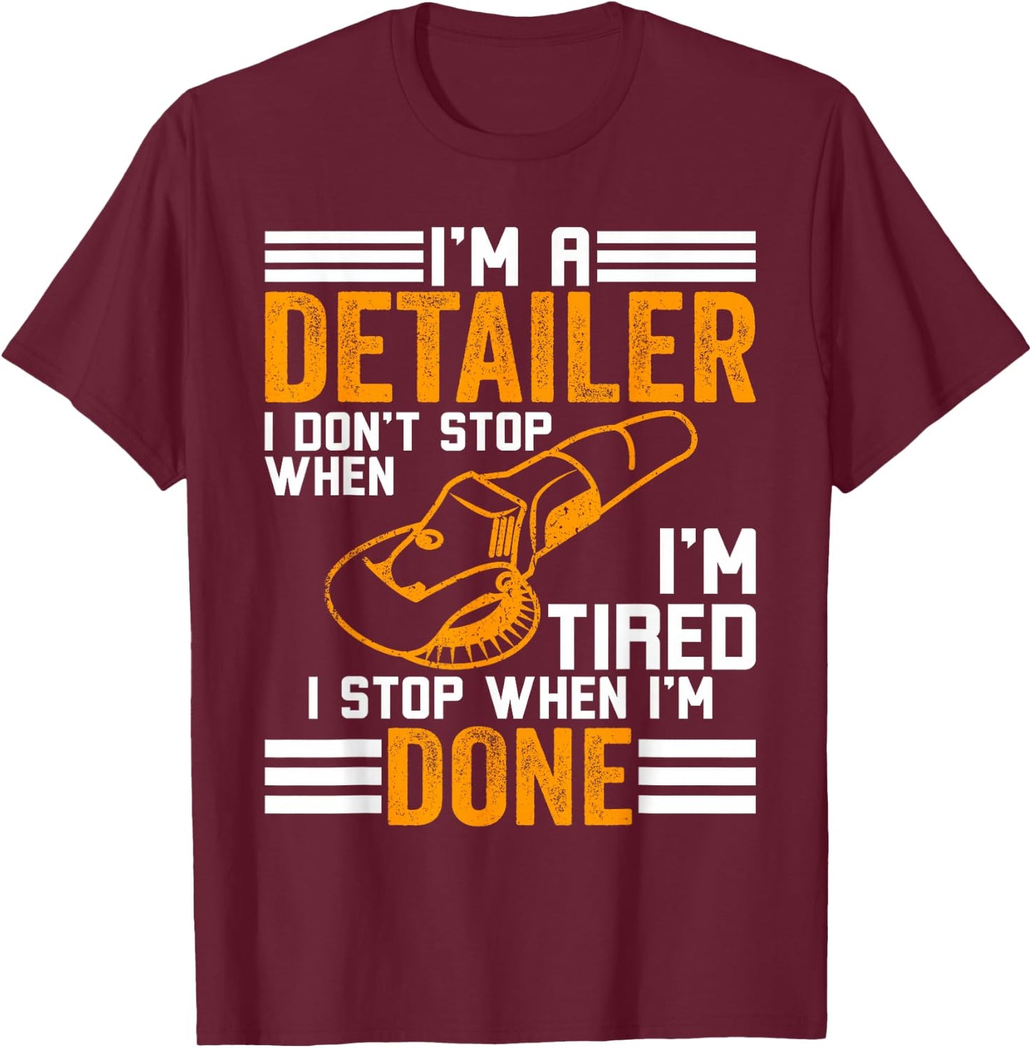 I'm a Detailer I don't stop when I'm tired - Car Detailer T-Shirt - T-Shirt | Maroon