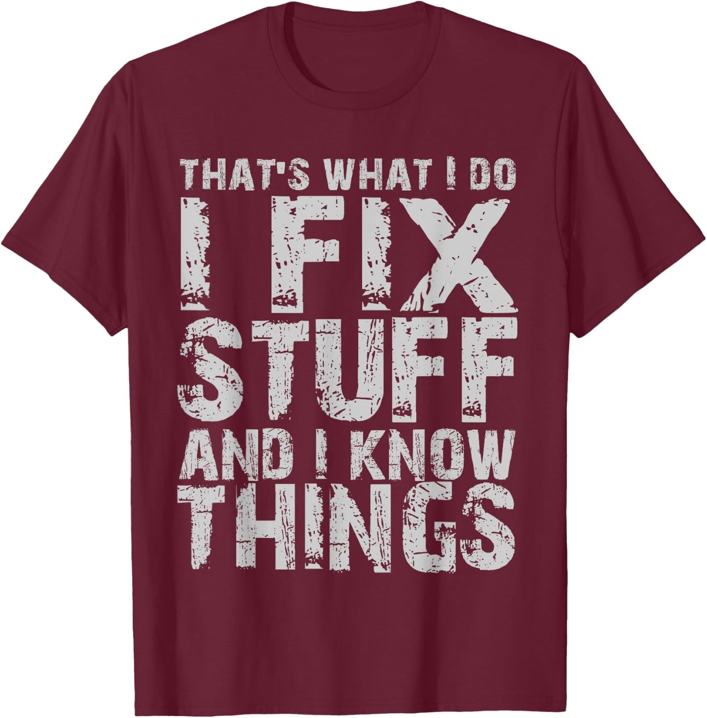 That's What I Do I Fix Stuff And I Know Things T-Shirt - T-Shirt | Maroon