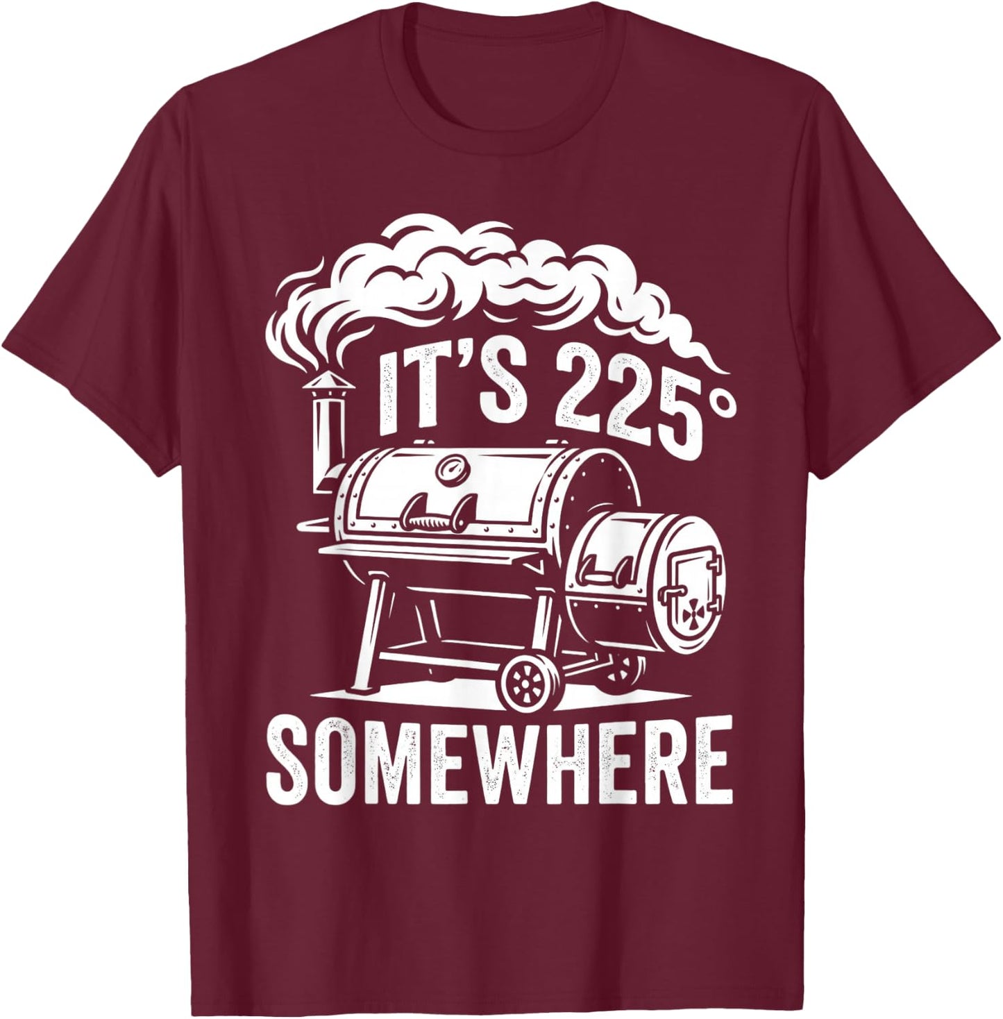 It's 225 Somewhere Funny BBQ Smoker Grill Quote T-Shirt - T-Shirt | Maroon