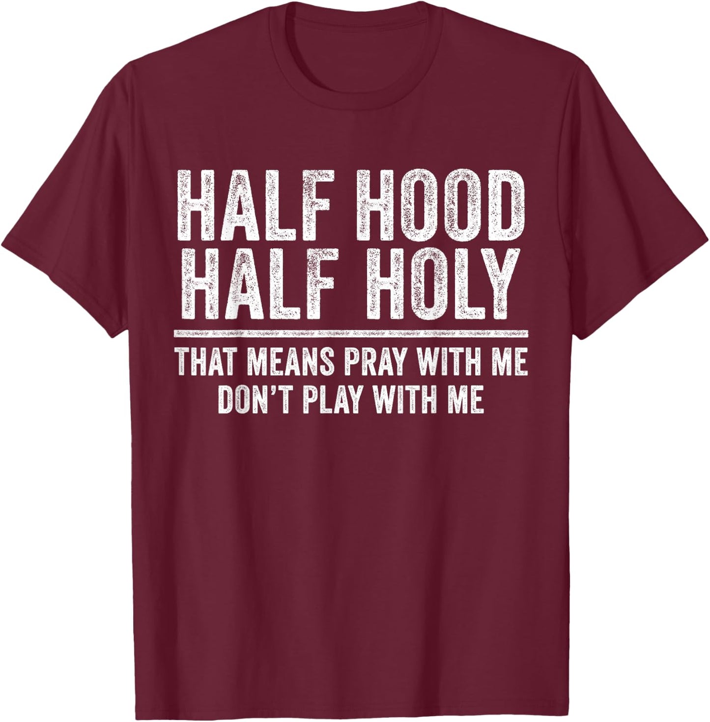 Half Hood Half Holy That Means Pray With Me Funny T-Shirt - T-Shirt | Maroon