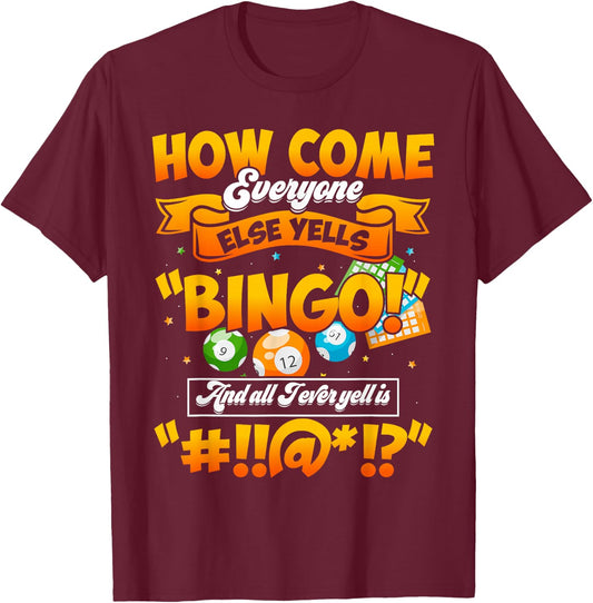 How Come Everyone Else Yells Bingo Lucky Bingo Quote T-Shirt - T-Shirt | Maroon