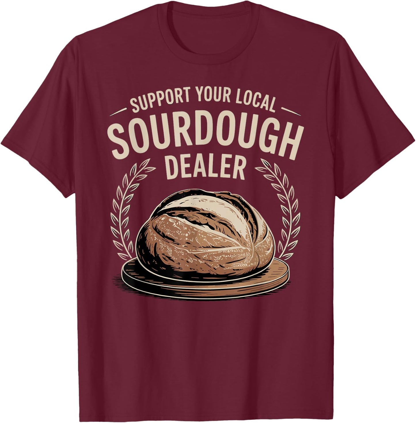Support Your Local Sourdough Dealer T-Shirt - T-Shirt | Maroon