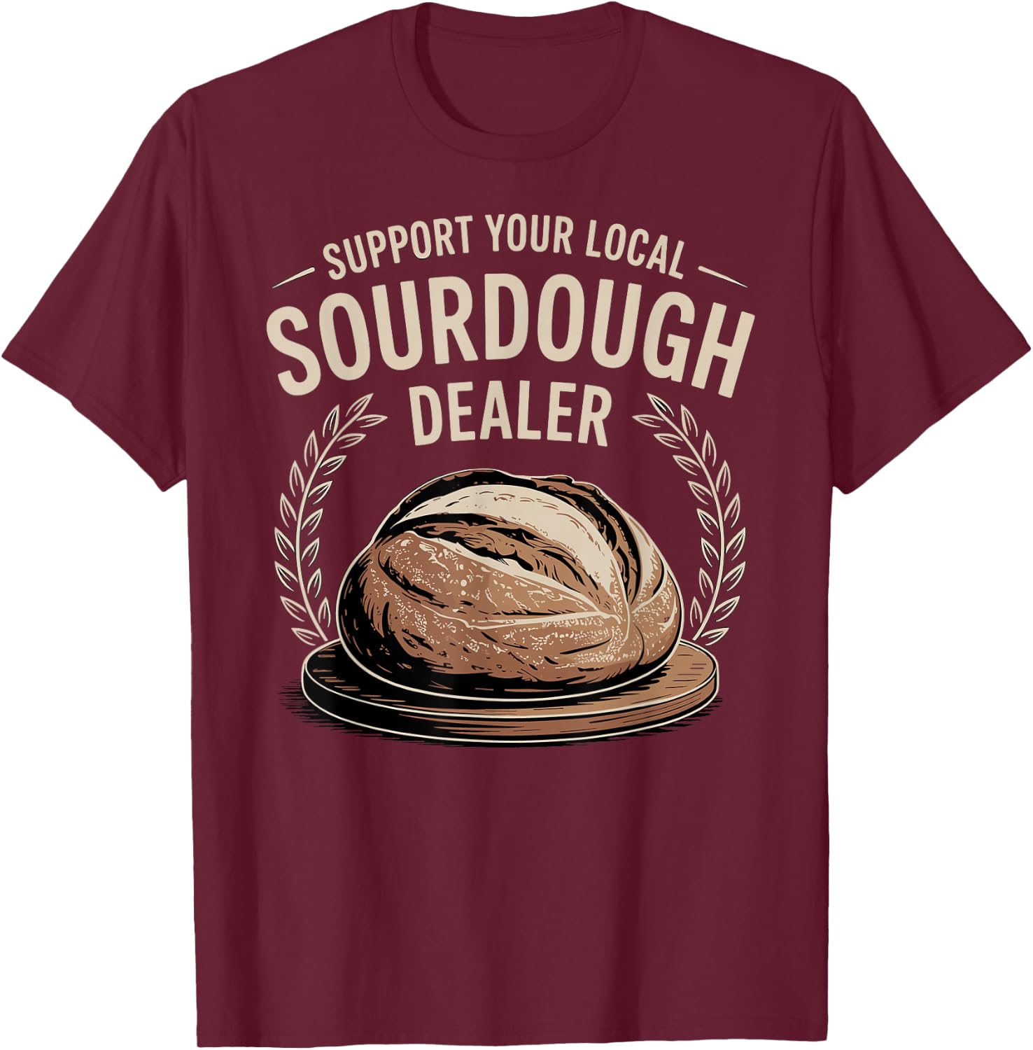 Support Your Local Sourdough Dealer T-Shirt - T-Shirt | Maroon