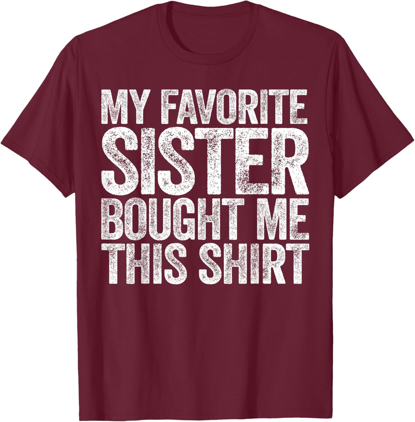 My Favorite Sister Bought Me This Shirt Sibling Brother T-Shirt - T-Shirt | Maroon