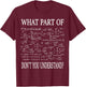 What Part Of Don't You Understand Funny Math Teacher Student T-Shirt - T-Shirt | Maroon