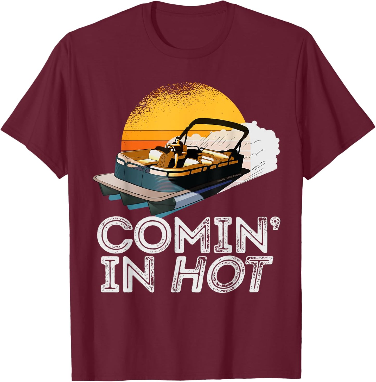 Pontoon Boat Comin In Hot Funny Boating Lake for Dad T-Shirt - T-Shirt | Maroon