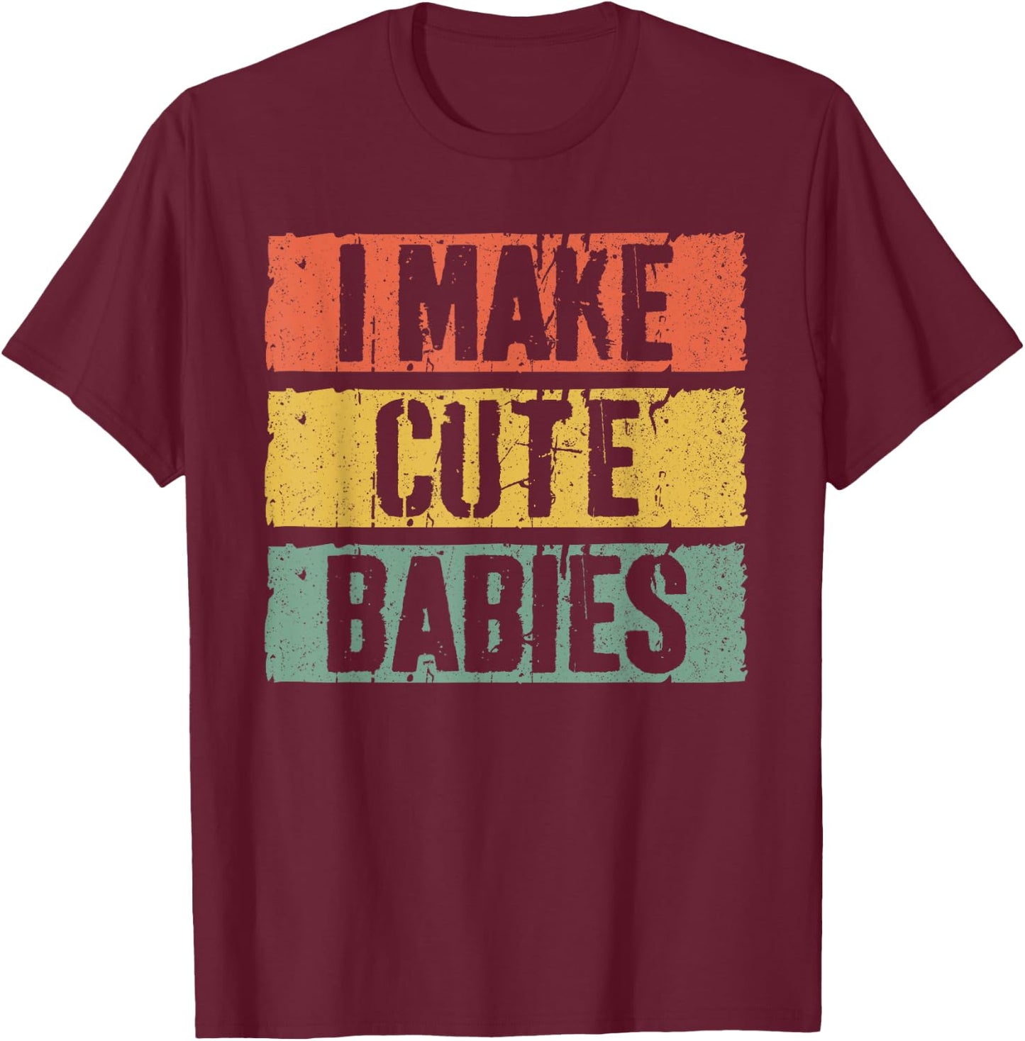 I Make Cute Babies Dad Mom Shirt T-Shirt - T-Shirt | Maroon