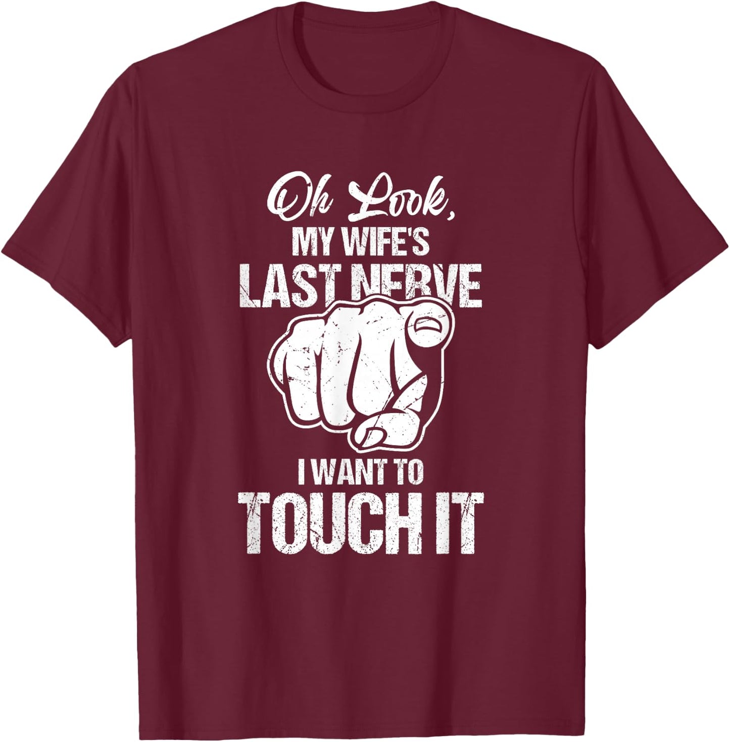 Oh Look My Wife's Last Nerve I Want To Touch It Sarcastic T-Shirt - T-Shirt | Maroon