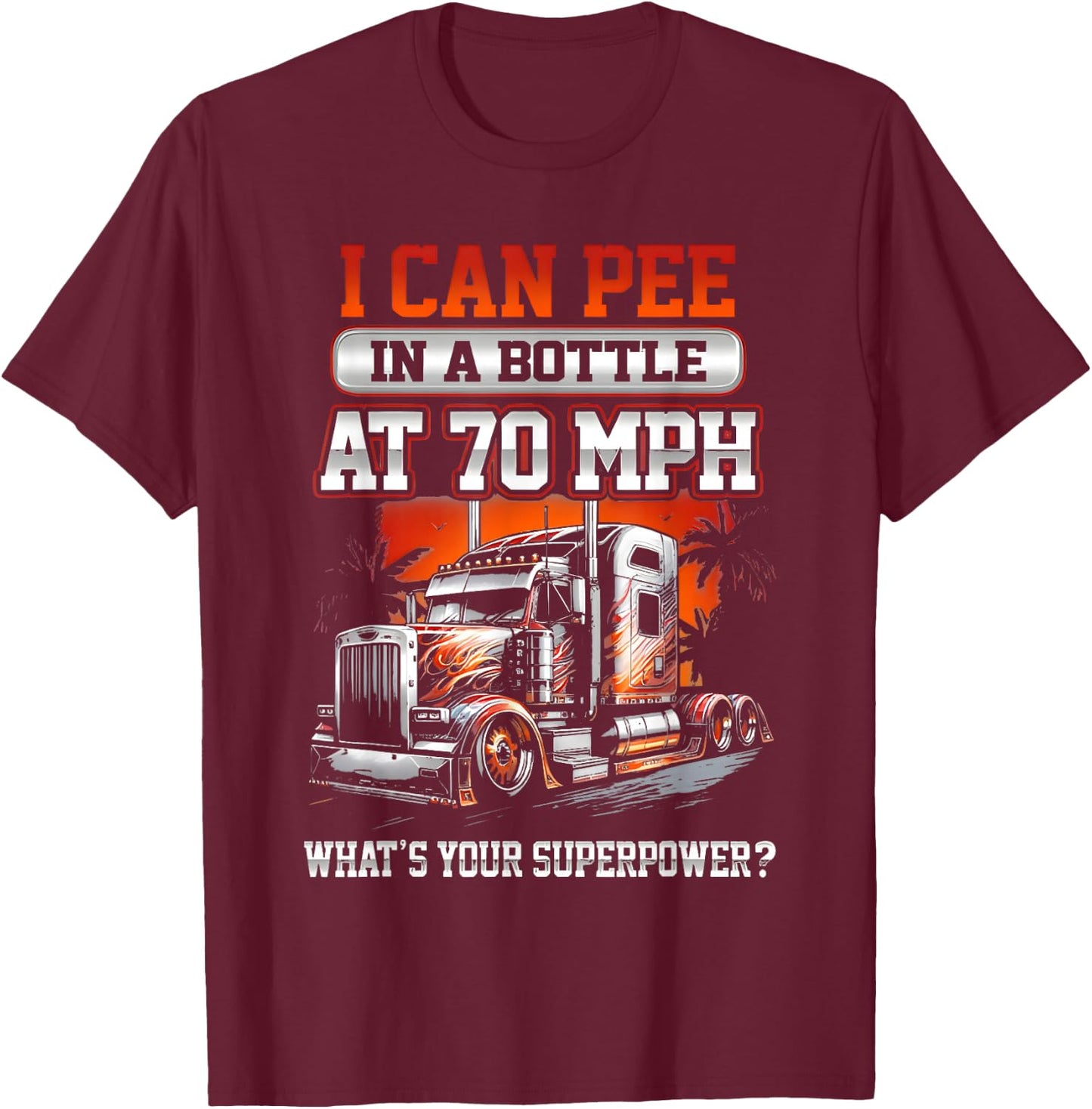 I Can Pee in a Bottle at 70 Mph What's Your Superpower T-Shirt - T-Shirt | Maroon