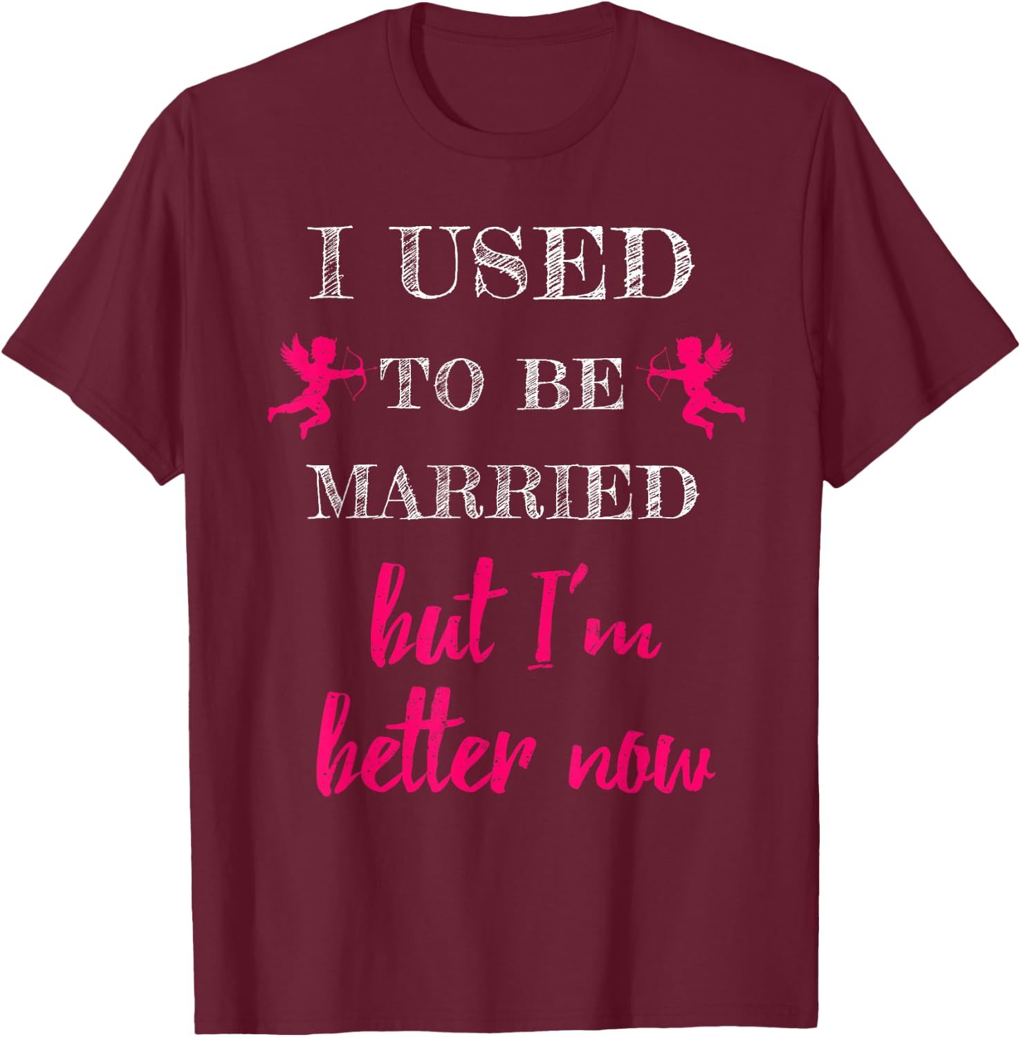 I Used To Be Married But I'm Better Now Funny Divorce Shirt T-Shirt - T-Shirt | Maroon