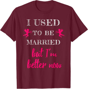 I Used To Be Married But I'm Better Now Funny Divorce Shirt T-Shirt - T-Shirt | Maroon