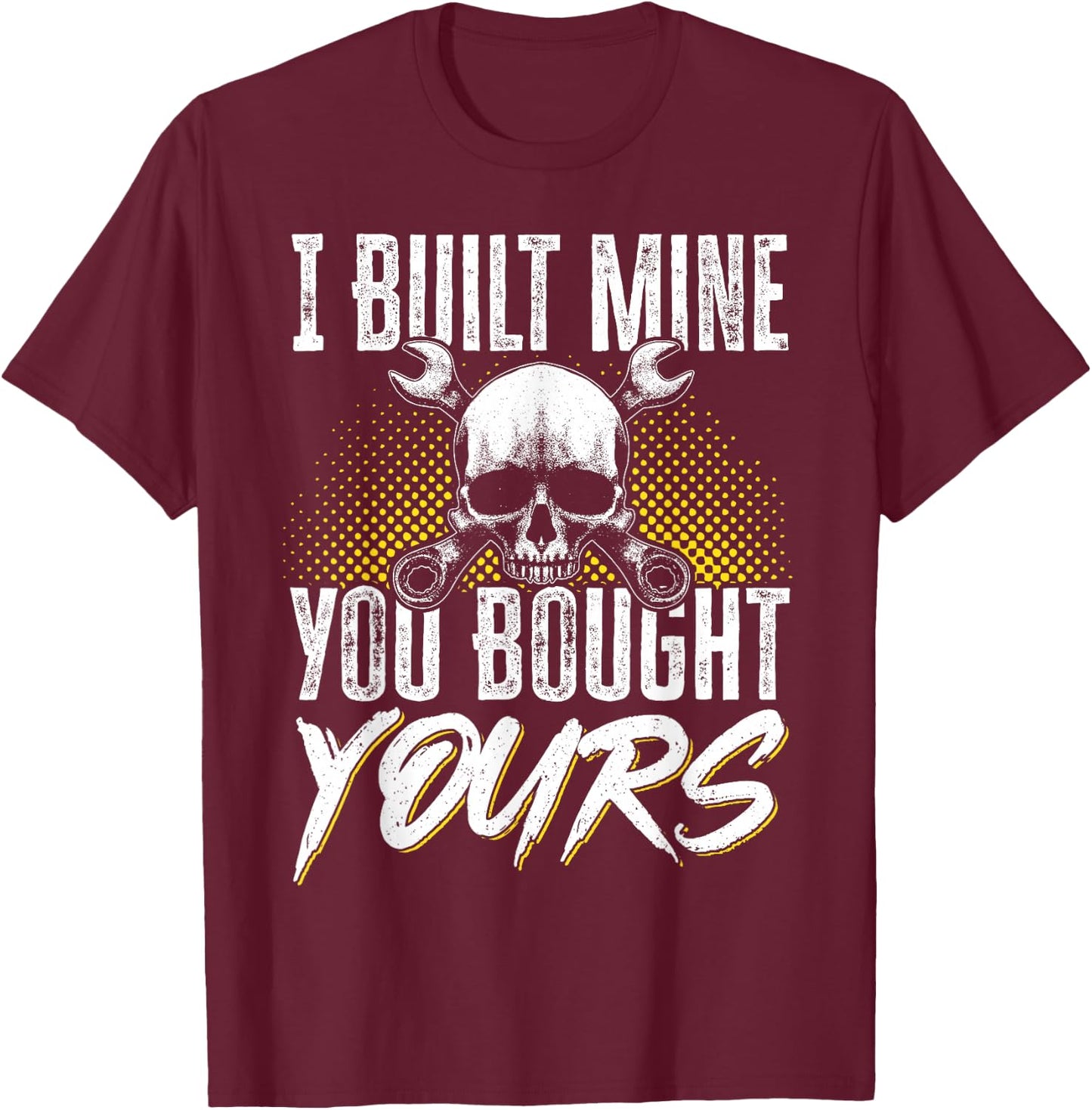 I Built Mine You Bought Yours T-Shirt - T-Shirt | Maroon