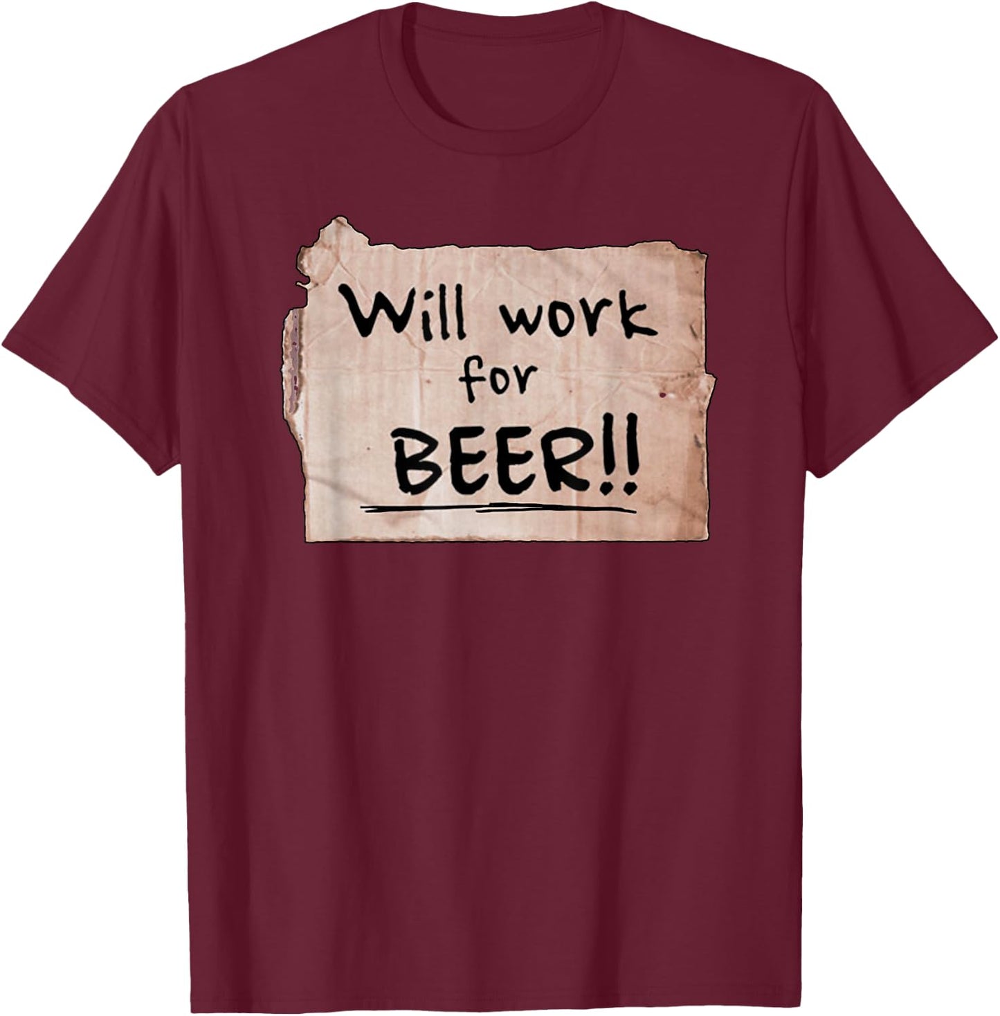 Will Work For Beer - Cardboard Sign 848-0 T-Shirt - T-Shirt | Maroon