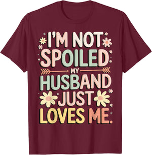 I'm Not Spoiled My Husband Just Loves Me T-Shirt - T-Shirt | Maroon
