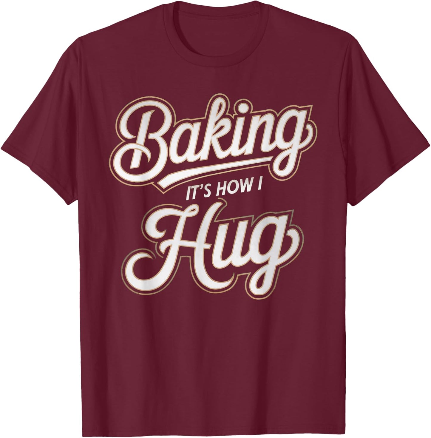 Baking Is How I Hug Baker Design T-Shirt - T-Shirt | Maroon