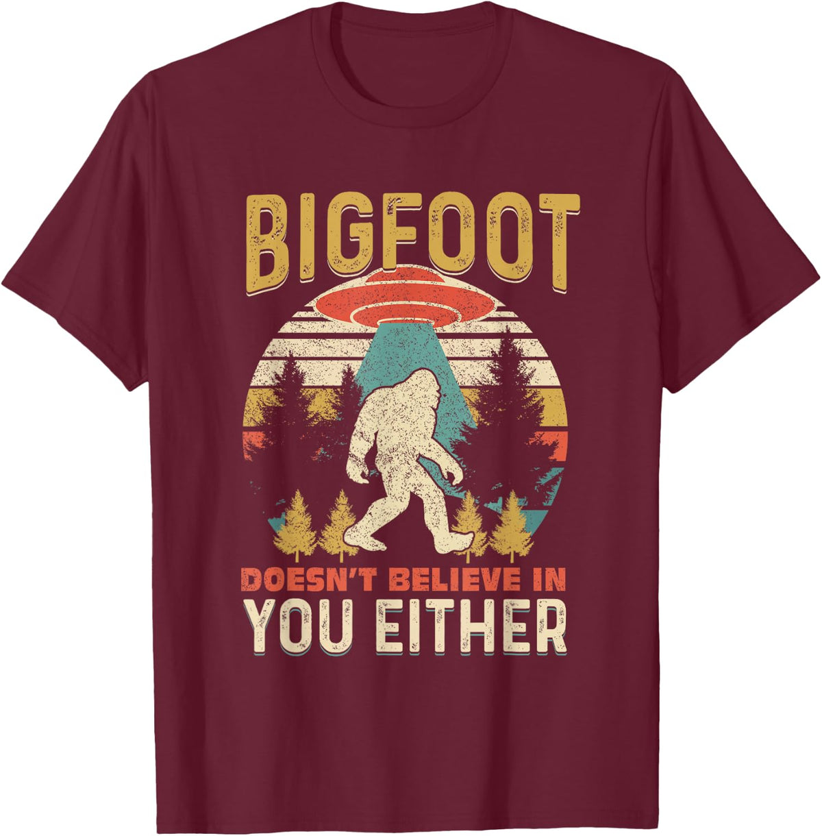 Bigfoot Doesnt Believe In You Either Funny Sasquatch Vintage T-Shirt - T-Shirt | Maroon