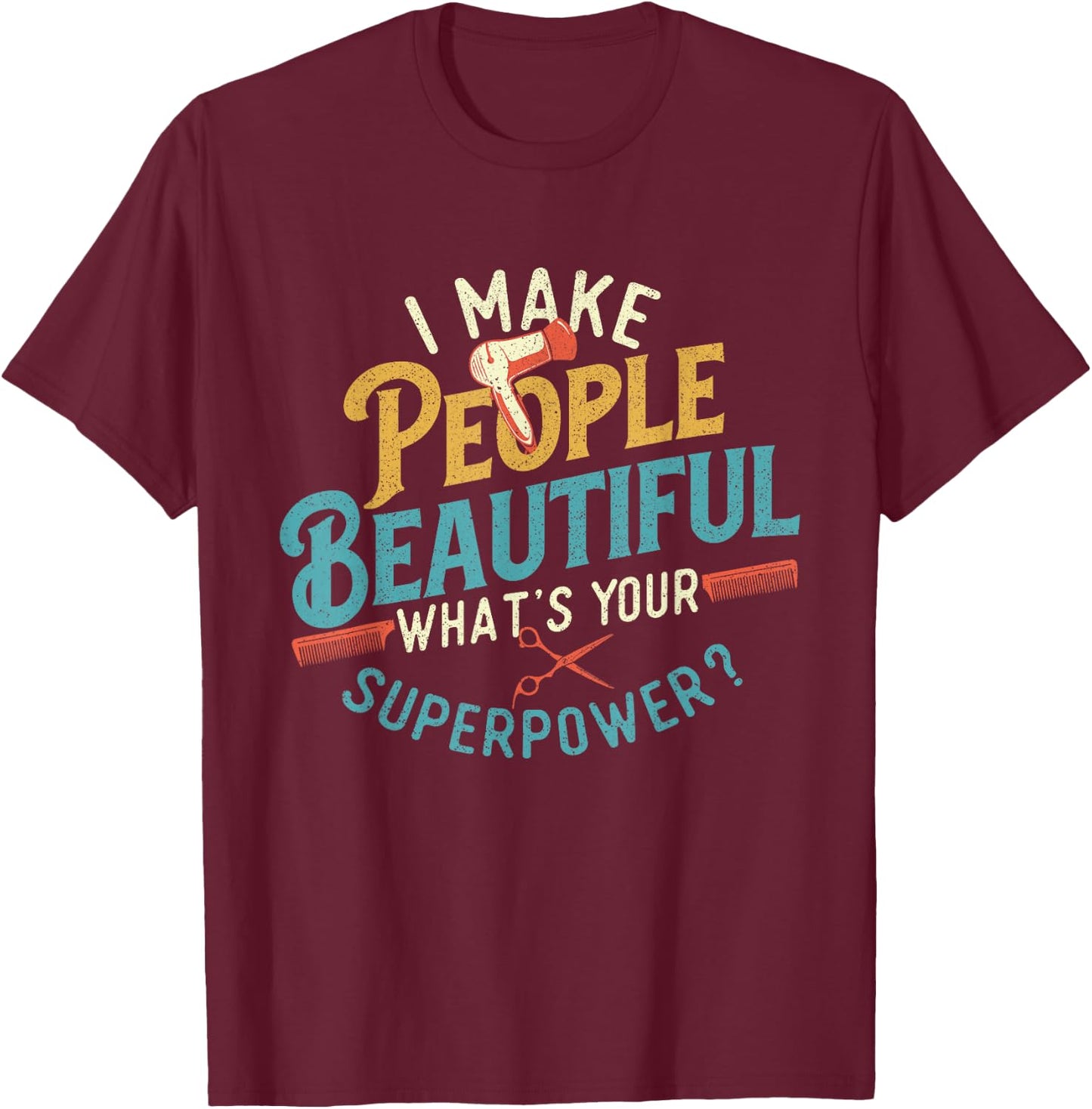 I Make People Beautiful - Hairdresser Hairstylist Hair Salon T-Shirt - T-Shirt | Maroon