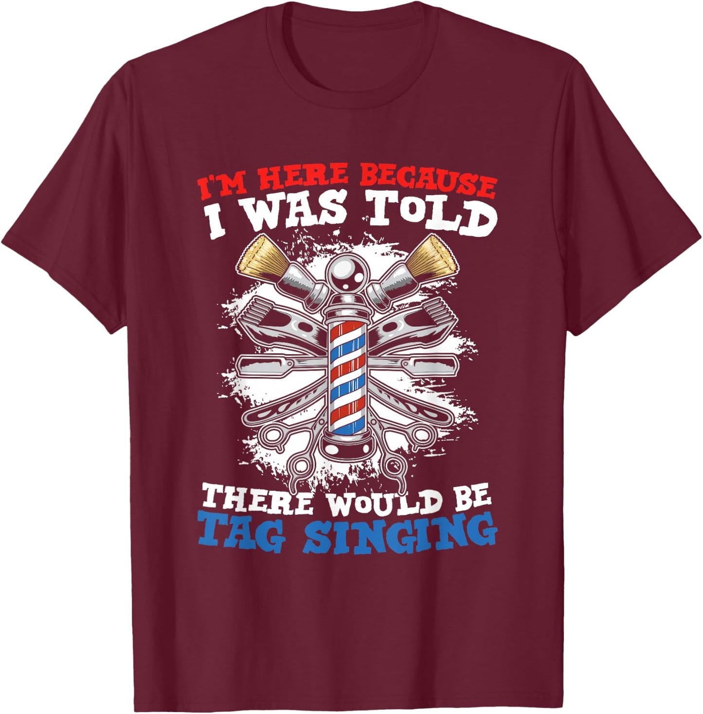 I'm Here Because I Was Told There Would Be Tag Singing T-Shirt - T-Shirt | Maroon