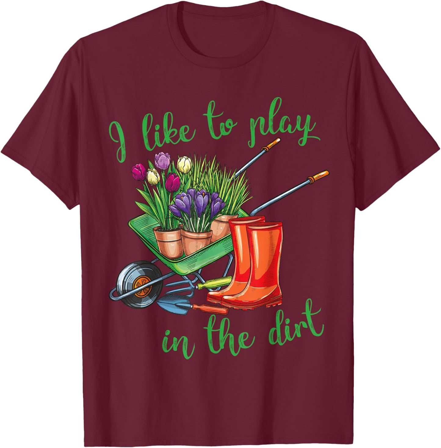 I Like To Play In The Dirt for Hobby Gardeners in the Garden T-Shirt - T-Shirt | Maroon