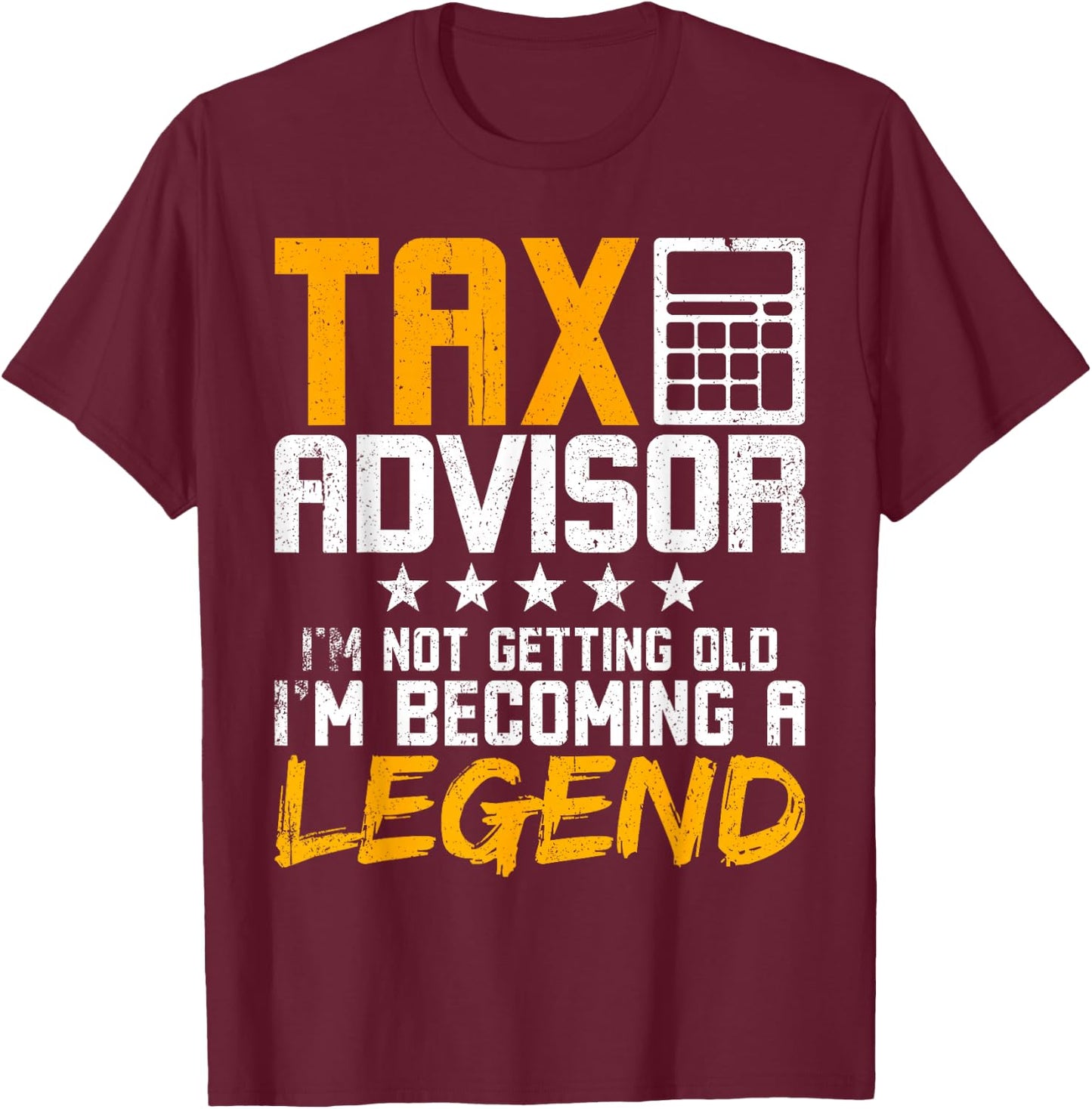 Tax Advisor I'm Not Getting Old I'm Becoming A Legend T-Shirt - T-Shirt | Maroon