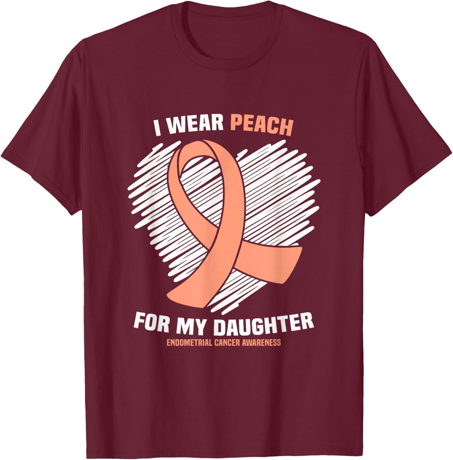 I Wear Peach For My Daughter Endometrial Cancer Awareness T-Shirt - T-Shirt | Maroon
