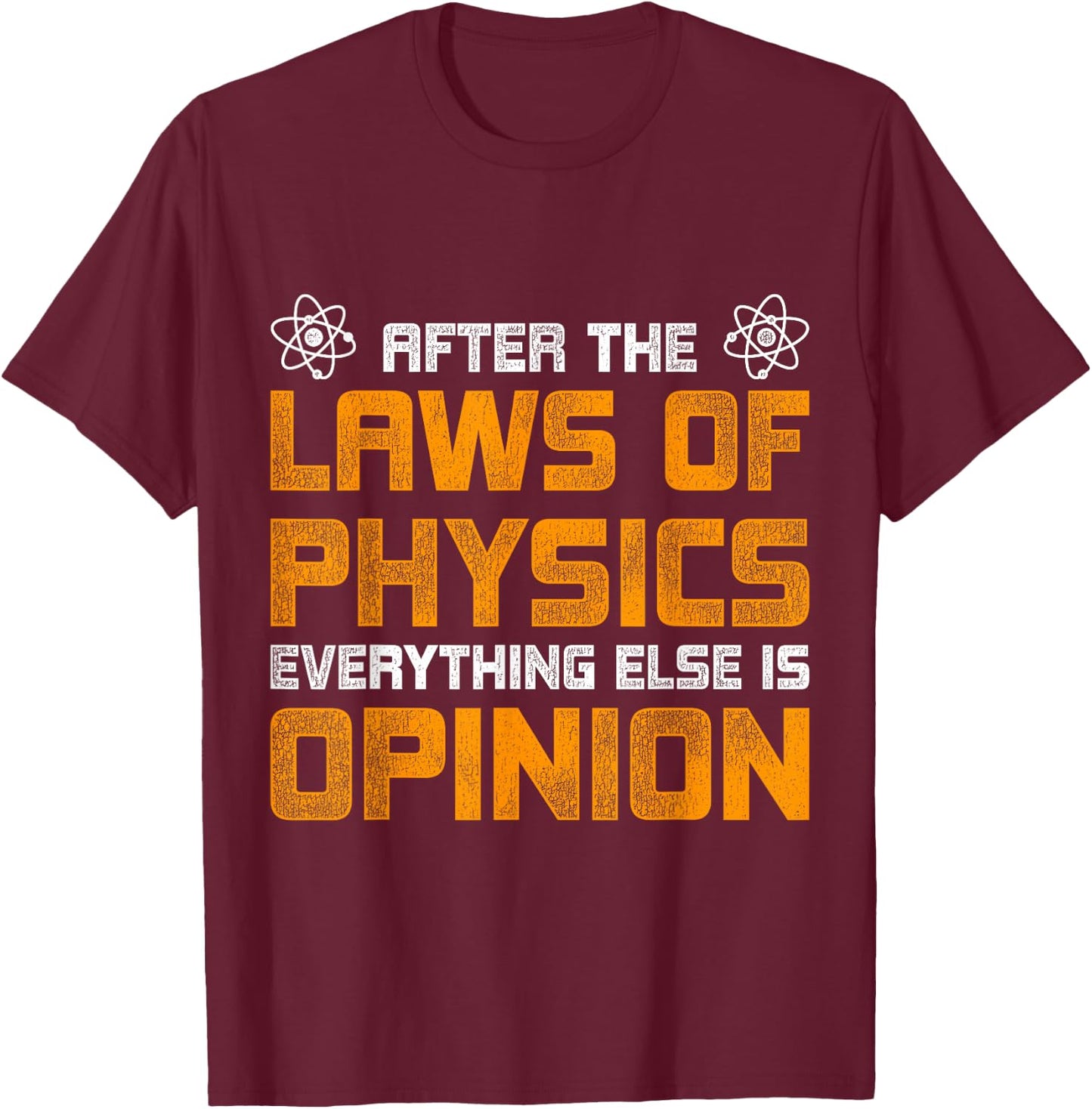 After The Laws Of Physics Everything Else Is Opinion Physics T-Shirt - T-Shirt | Maroon