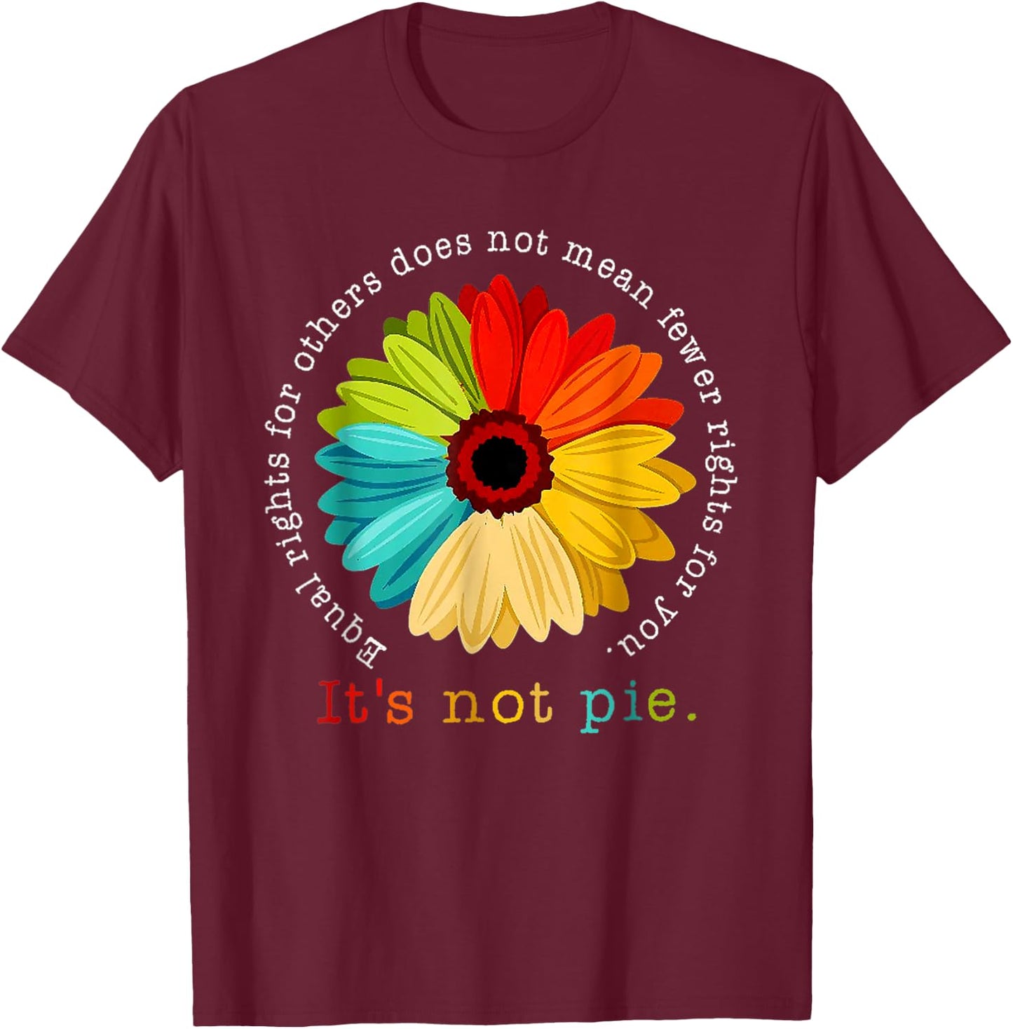 Equality - Equal Rights For Others It's Not Pie Daisy Flower T-Shirt - T-Shirt | Maroon