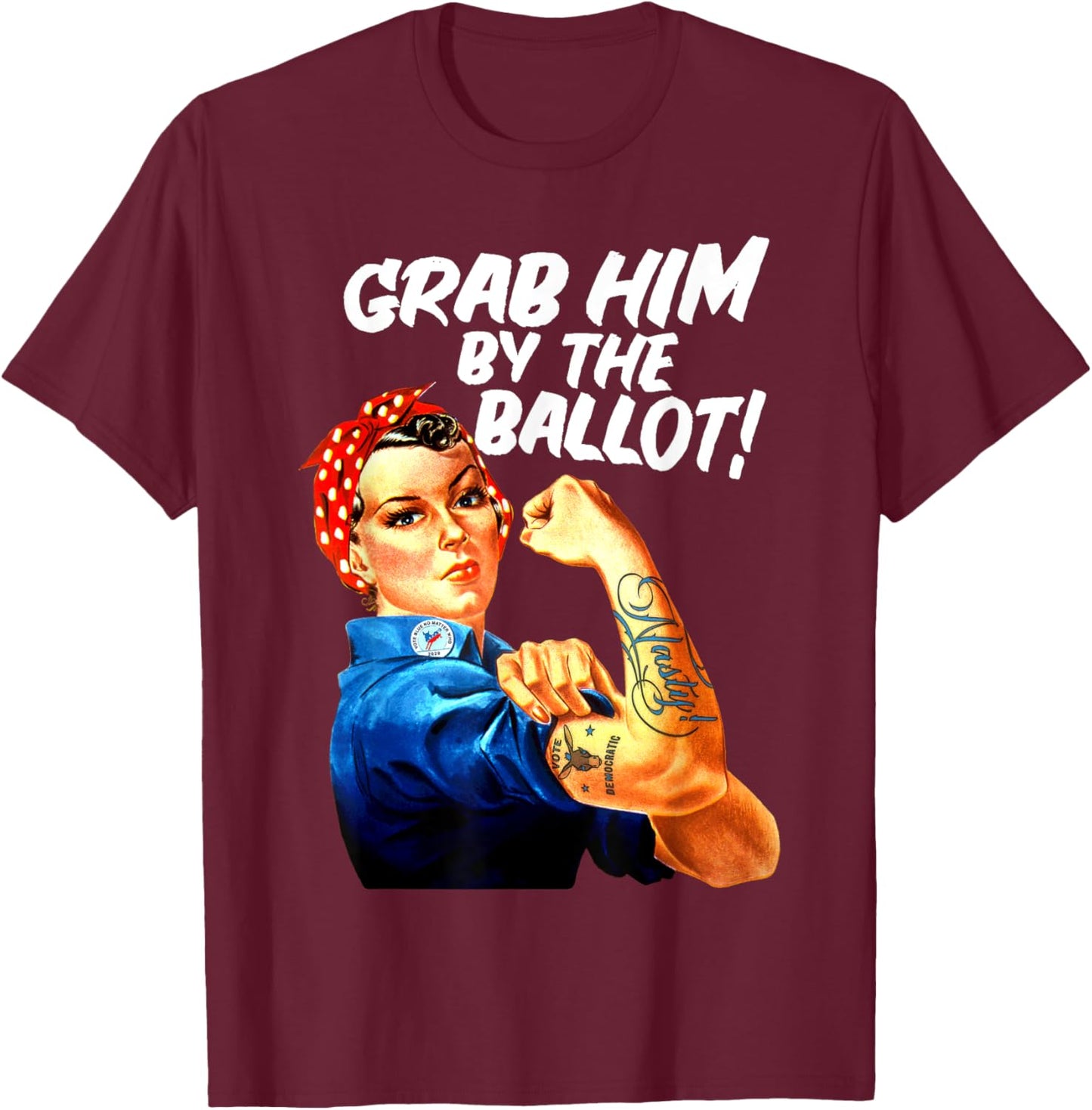 Democrat Rosie Riveter Nasty Tattoo Grab Him By The Ballot T-Shirt - T-Shirt | Maroon