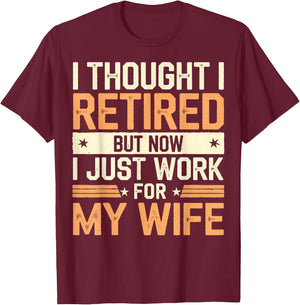 Thought I Retired But Now I Just Work For My Wife T-Shirt - T-Shirt | Maroon