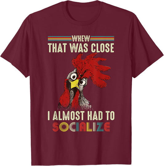 Whew That Was Close I Almost Had To Socialize Shirt Chick T-Shirt - T-Shirt | Maroon