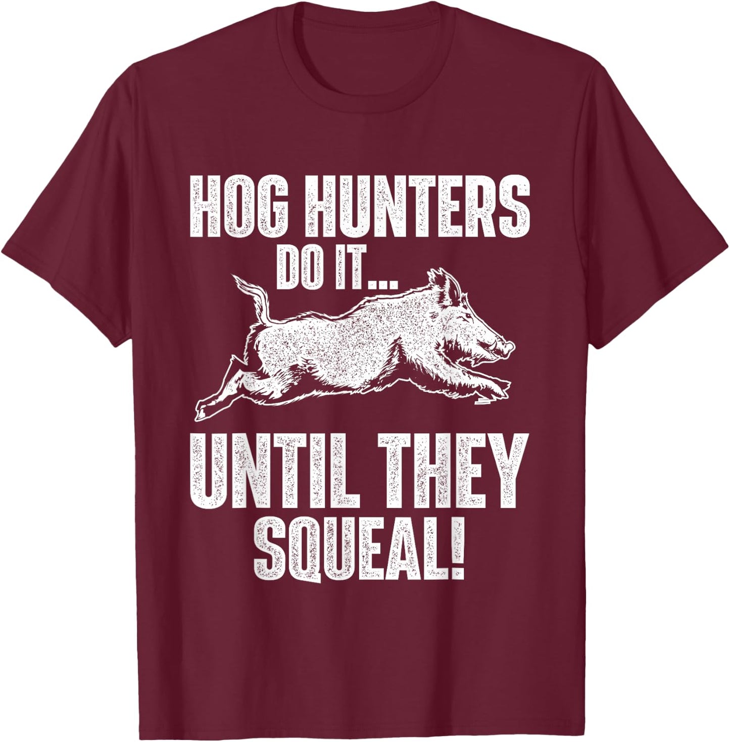 Hog Hunters Do It Until They Squeal - Boar Hunting Wild Hog T-Shirt - T-Shirt | Maroon