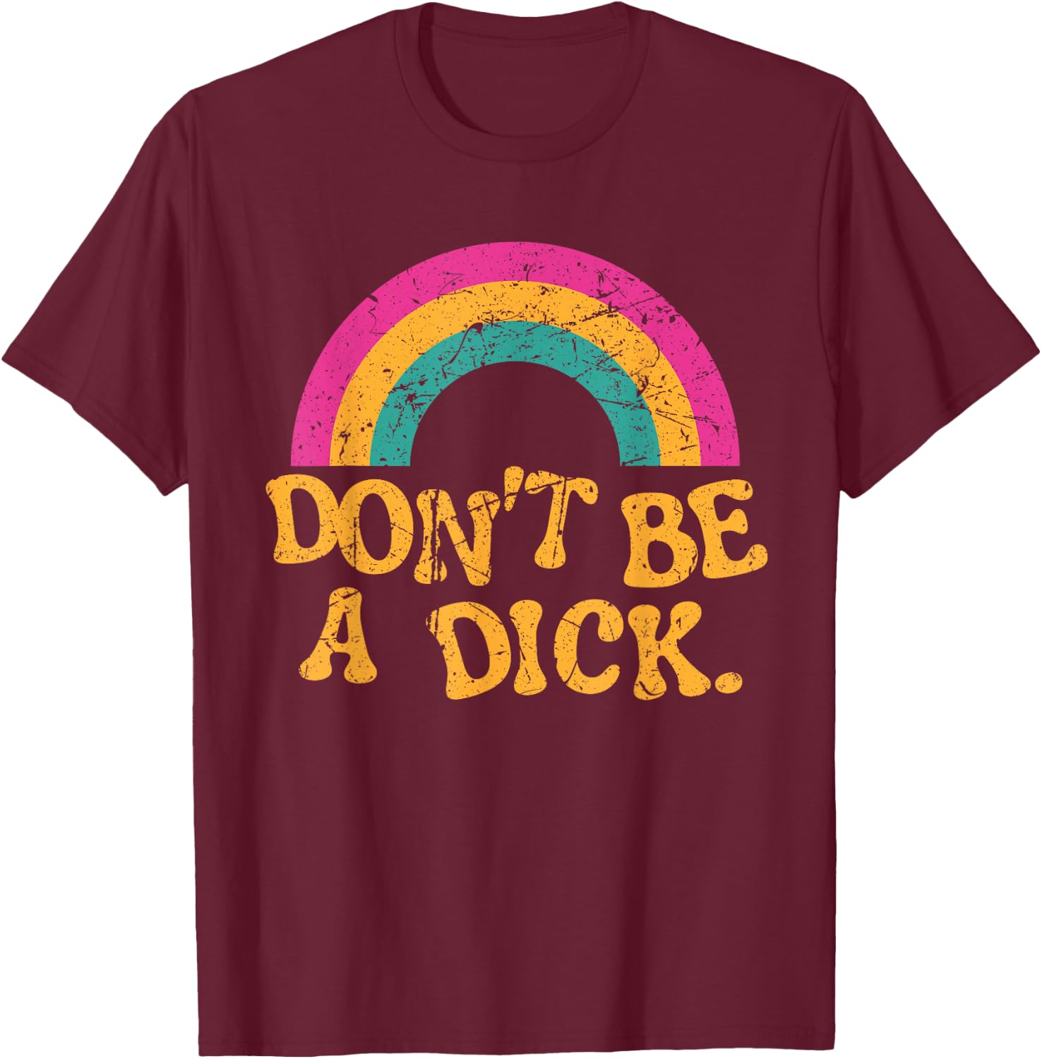 Don't Be a Dick Vintage Distressed Rainbow Funny T-Shirt - T-Shirt | Maroon