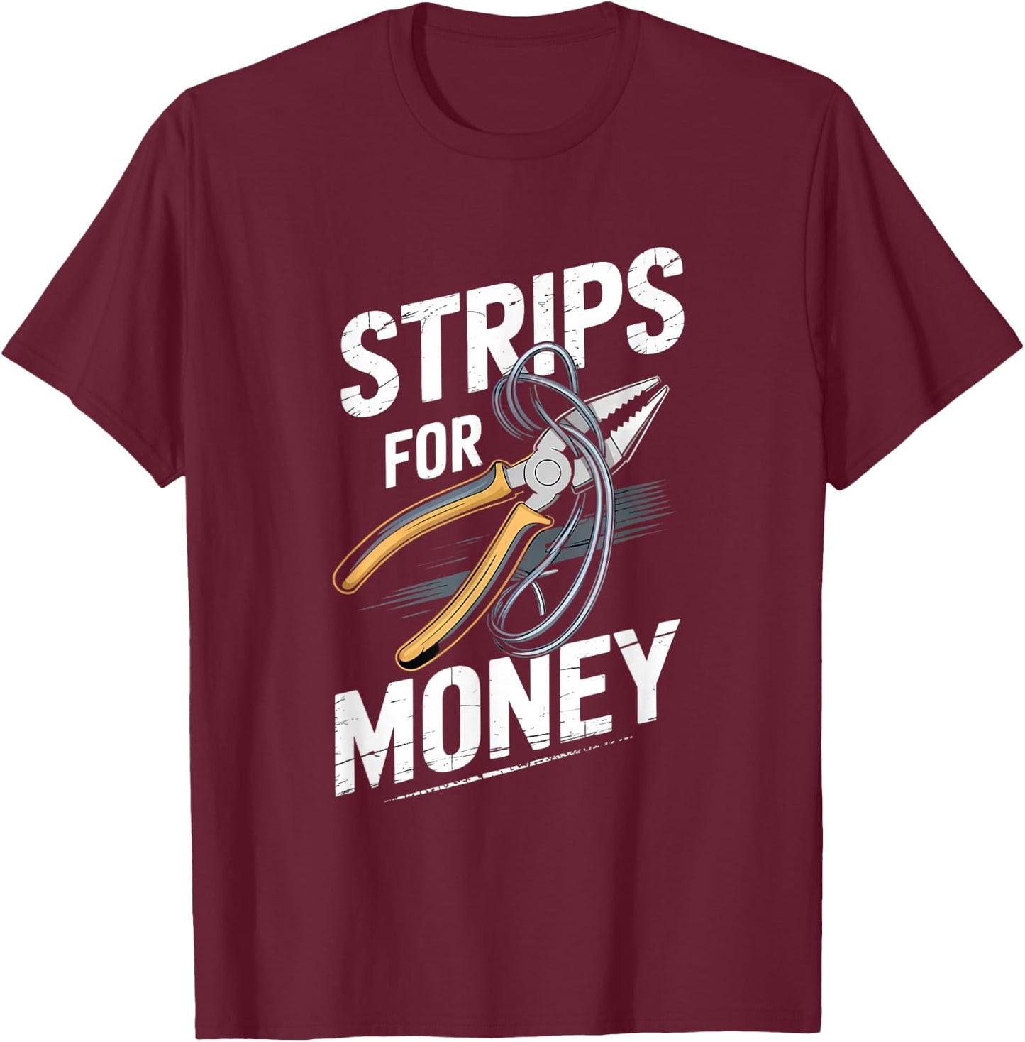 Strips For Money Pliers Humor T-Shirt - T-Shirt | Maroon