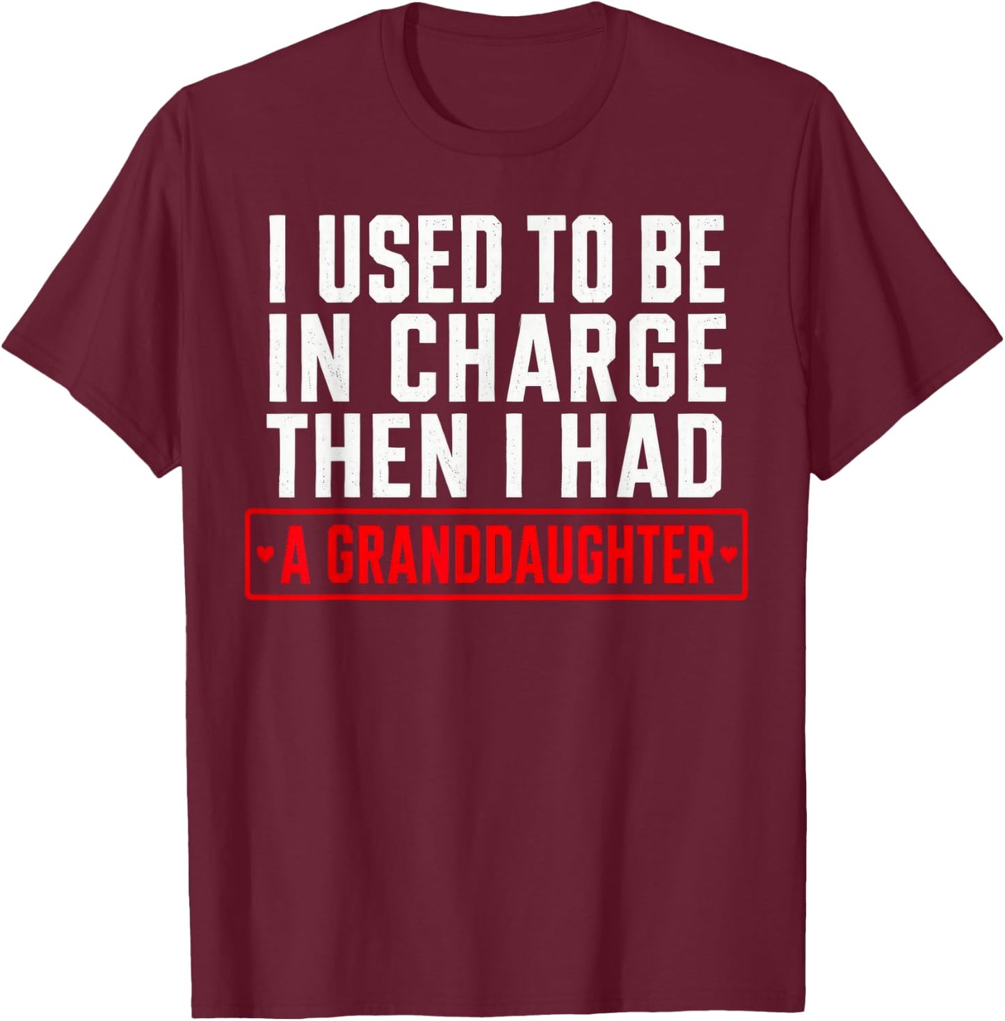 I Used to Be in Charge Then I Had A Granddaughter T-Shirt - T-Shirt | Maroon