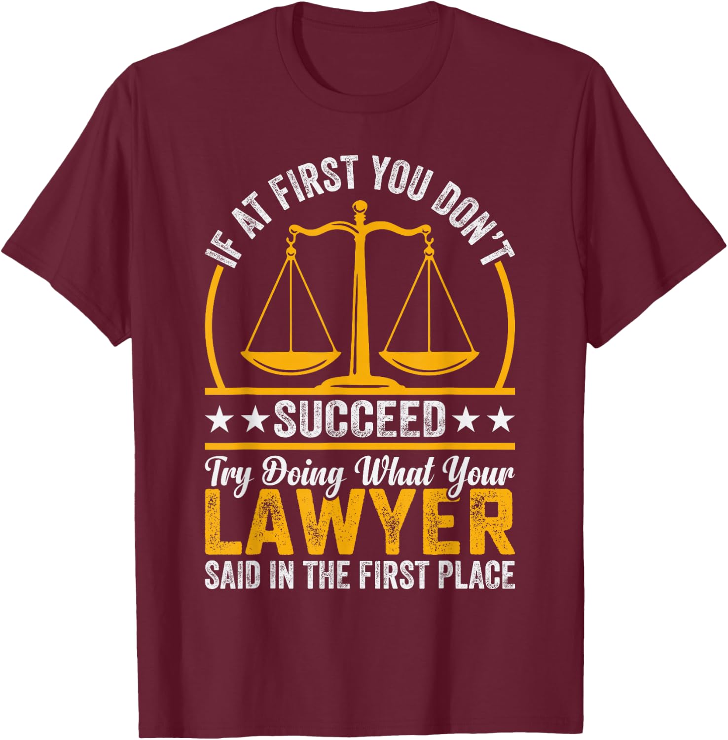 If At First You Don't Succeed Try Doing What Your Lawyer T-Shirt - T-Shirt | Maroon