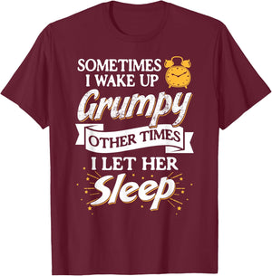 Sometimes I Wake Up Grumpy Other Times I Let Her Sleep T-Shirt - T-Shirt | Maroon