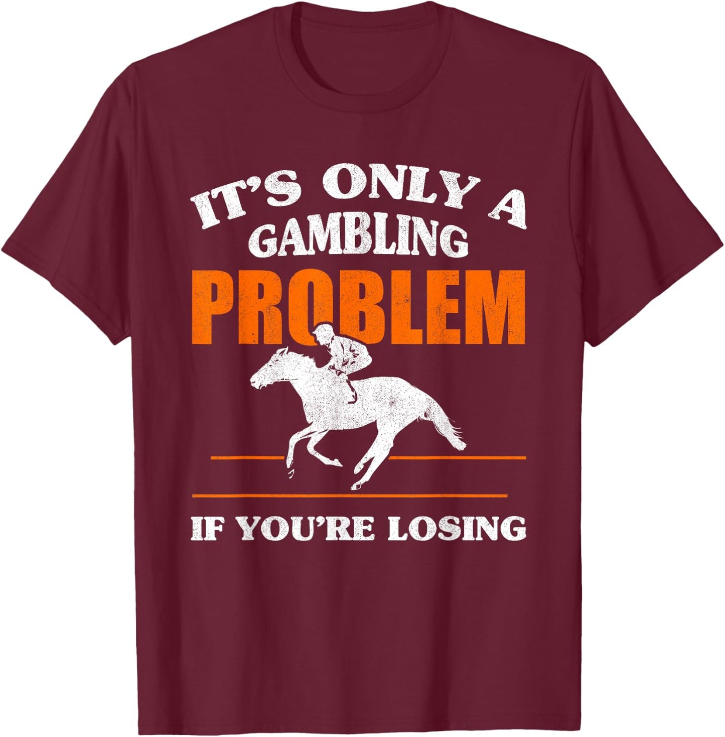 It's Only A Gambling Problem If You're Losing Horse Racing T-Shirt - T-Shirt | Maroon