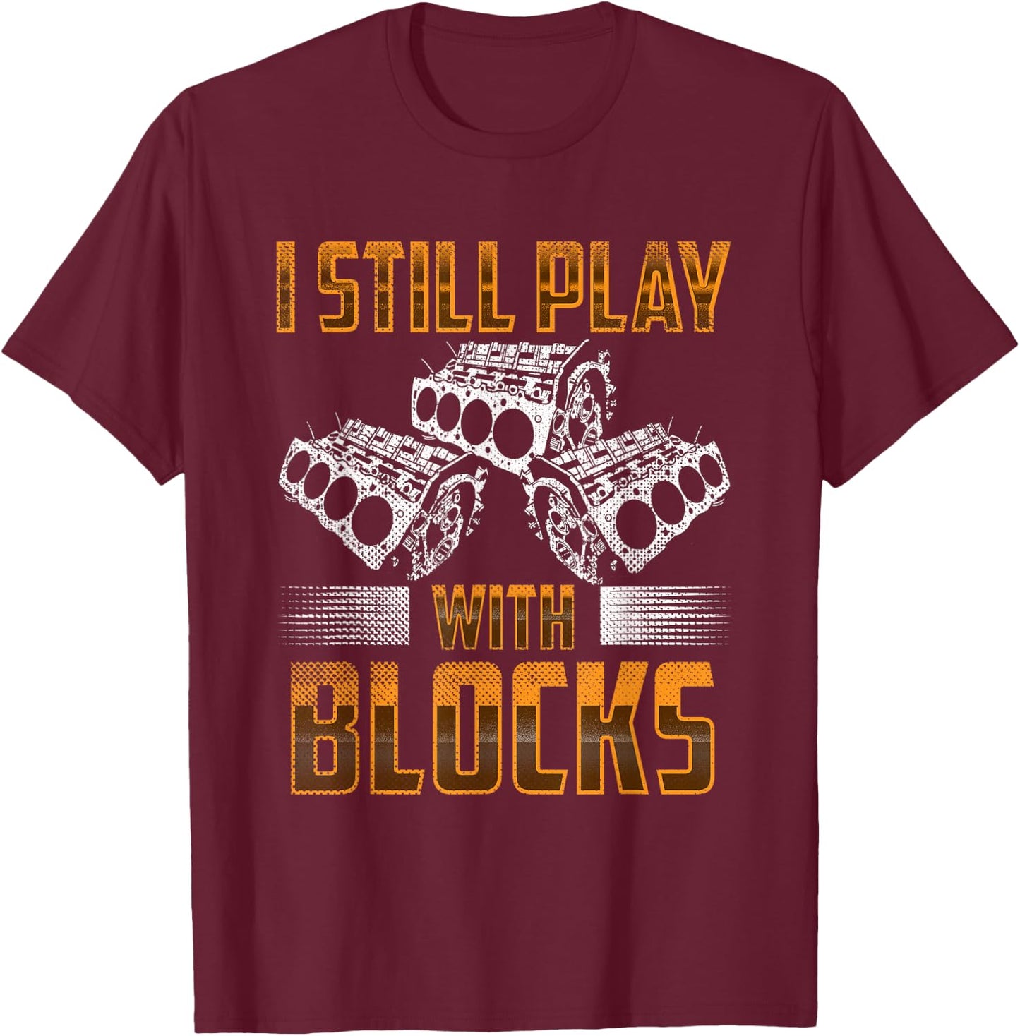 I still play with big blocks - Car Mechanic Enthusiast Gear T-Shirt - T-Shirt | Maroon