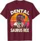 Funny Dentist Dental Assistant Dentistry Dental Saurus Rex T-Shirt - T-Shirt | Maroon