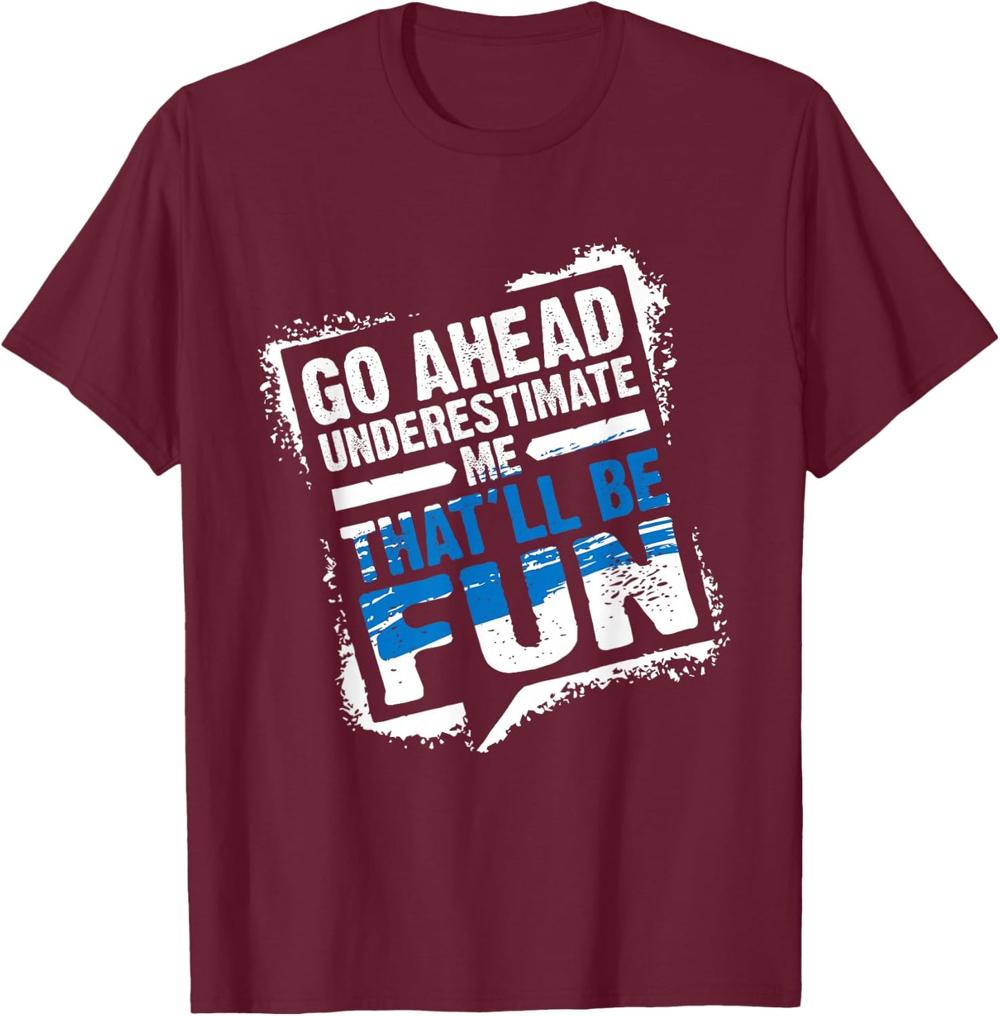 Go Ahead Underestimate Me That'll Be Fun Summer Gift T-Shirt - T-Shirt | Maroon