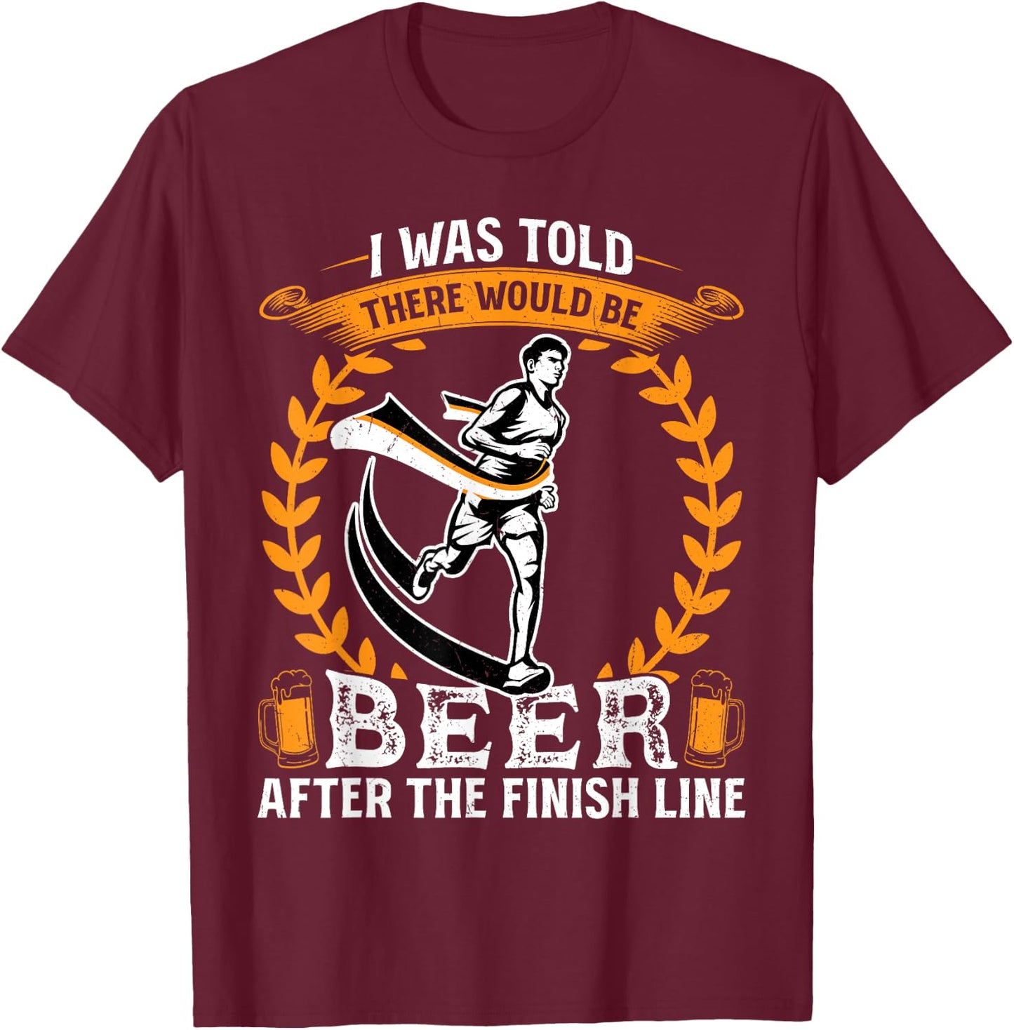 I was told there would be beer at the finish line - Runner T-Shirt - T-Shirt | Maroon