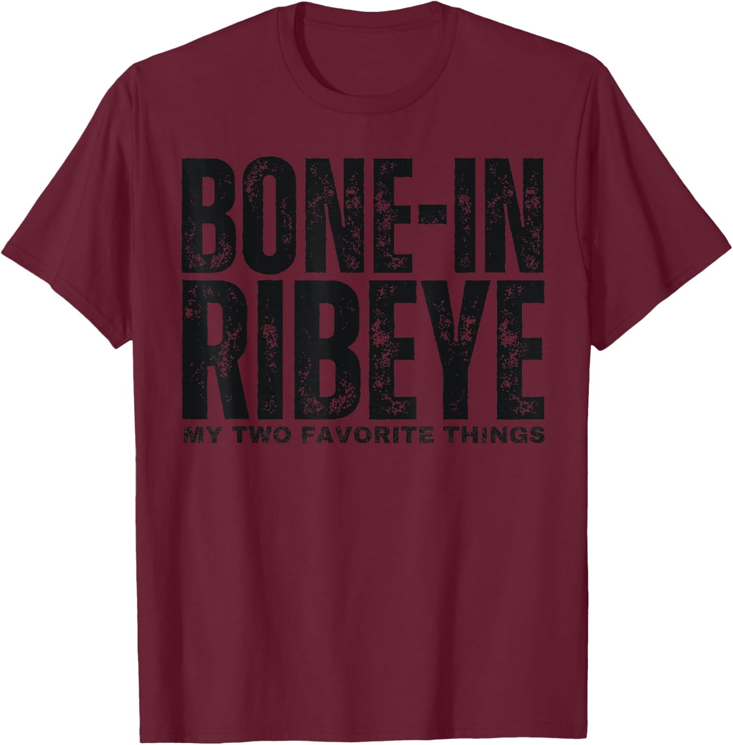 Bone in Ribeye My Two Favorite Things Steak Lover Humor T-Shirt - T-Shirt | Maroon