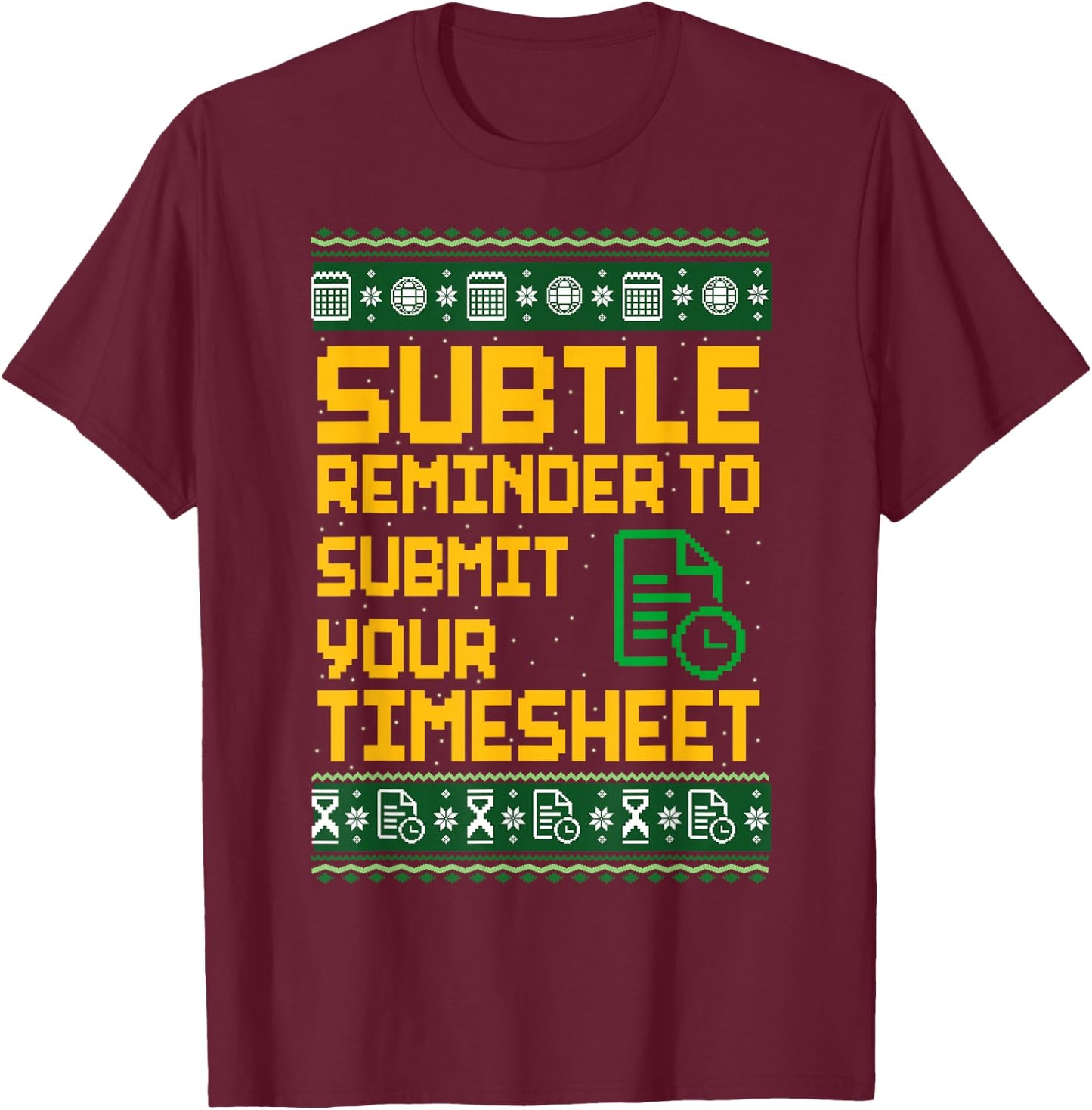 Subtle Reminder to Submit Your Timesheet Ugly Christmas T-Shirt - T-Shirt | Maroon