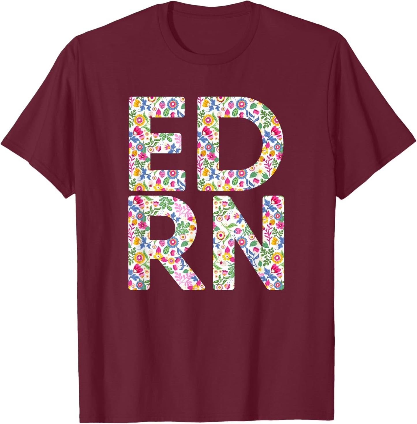ED RN Nursing Healthcare Work Emergency Room Flower Funny T-Shirt - T-Shirt | Maroon
