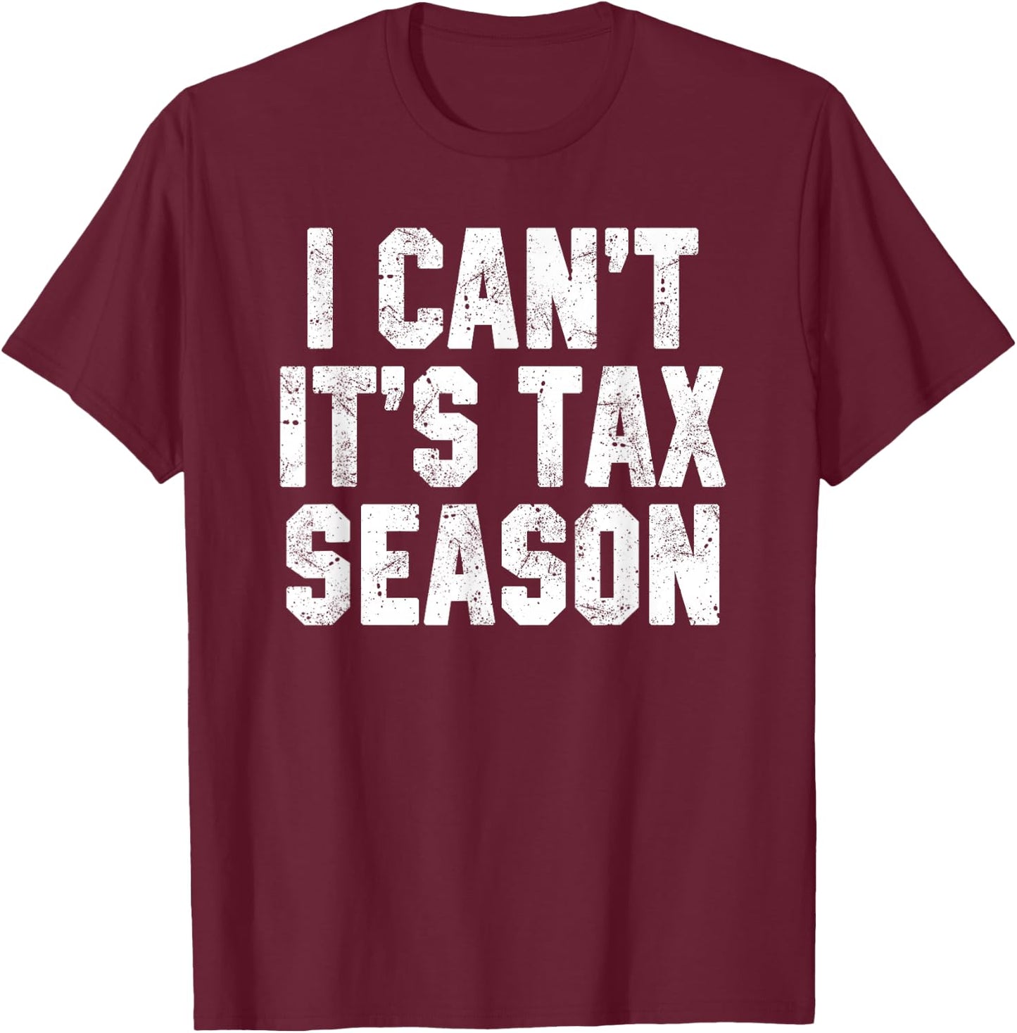 I Can't It's Tax Season Accounting Fun Accountant CPA Gift T-Shirt - T-Shirt | Maroon