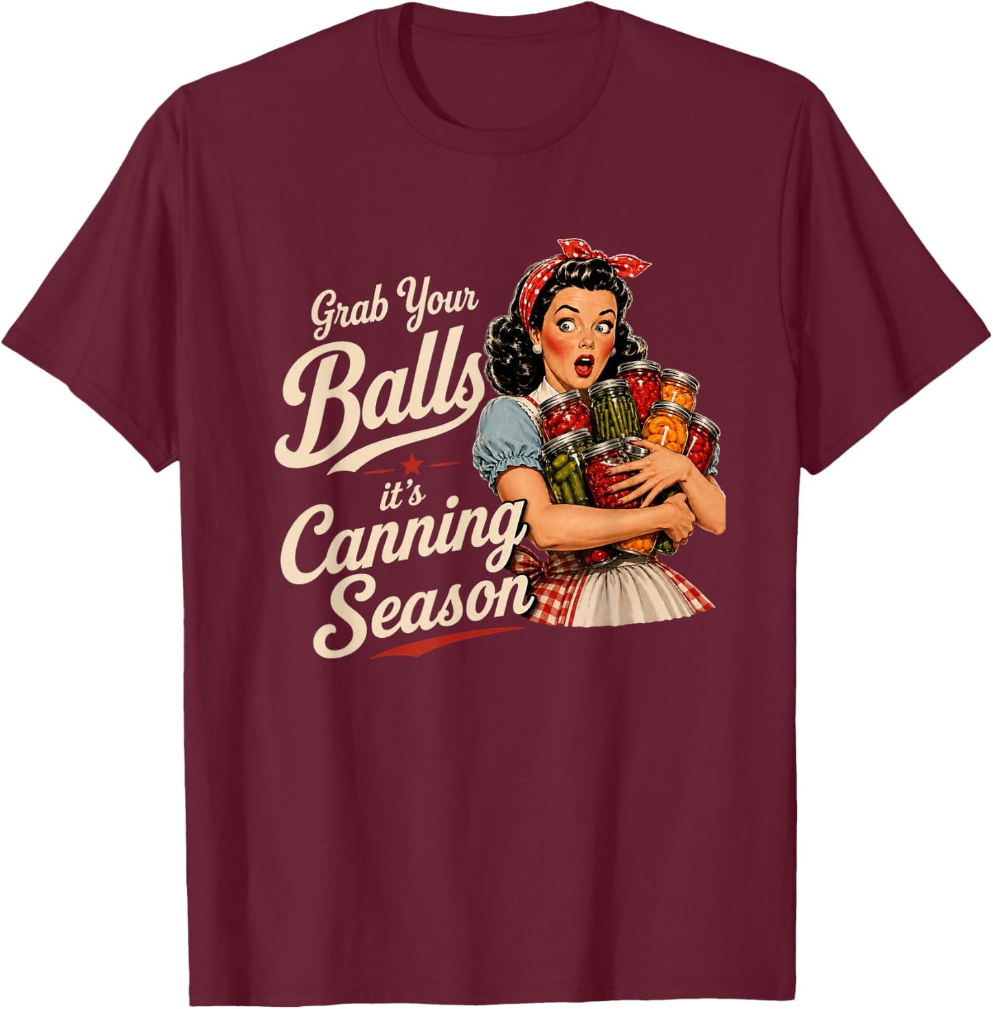 Grab Your Balls Its Canning Season Funny Food Preservation T-Shirt - T-Shirt | Maroon