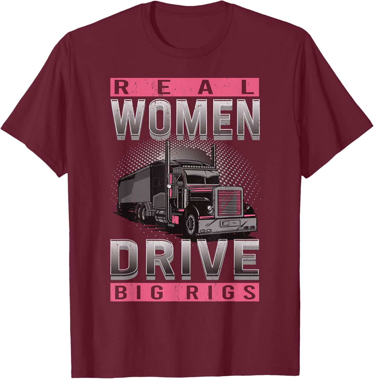 Real Woman Drive Big Rigs Trucker Girl T-Shirt - T-Shirt | Maroon